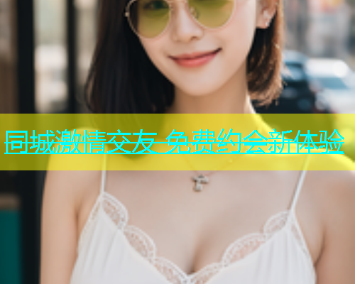 同城激情交友 免费约会新体验  第1张
